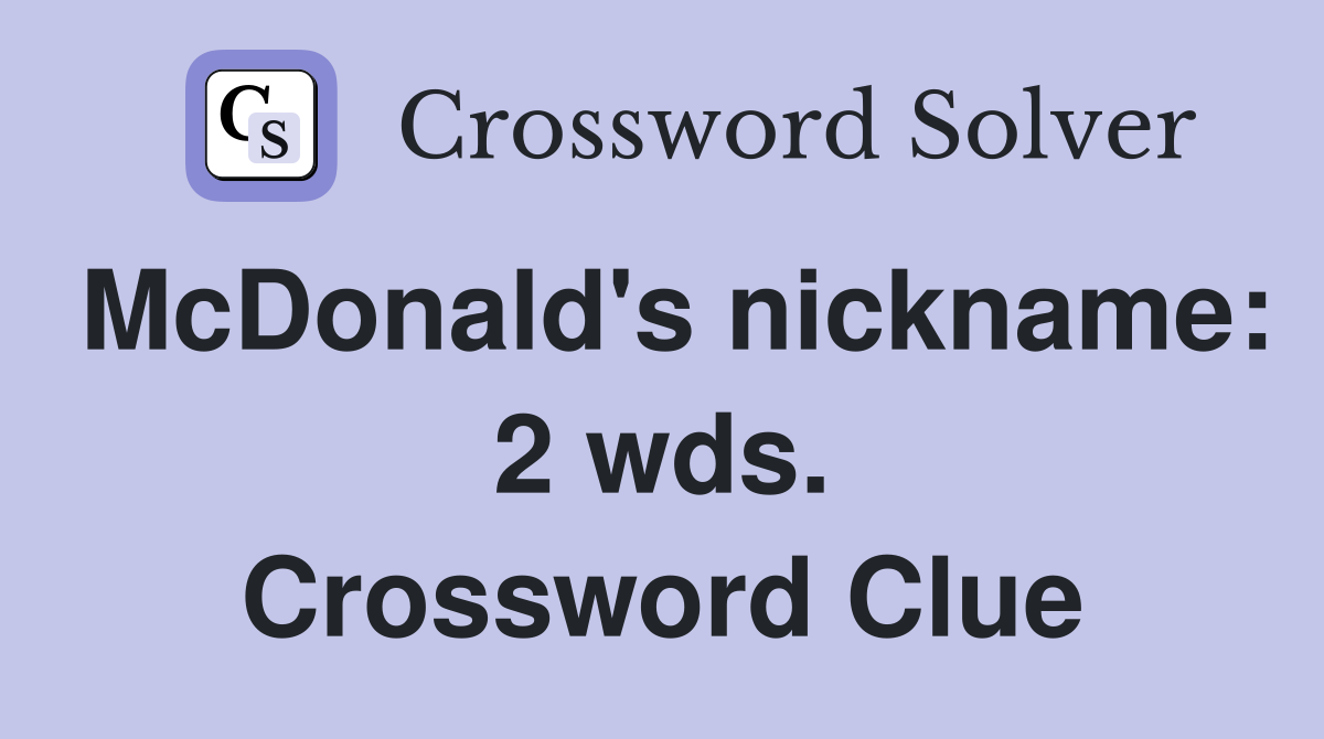 McDonald's nickname: 2 wds. Crossword Clue