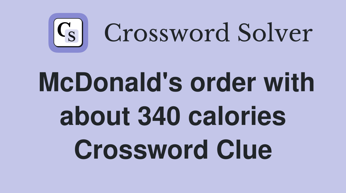 McDonald's order with about 340 calories Crossword Clue