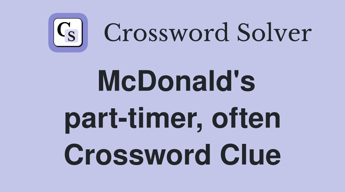 McDonald's part-timer, often Crossword Clue