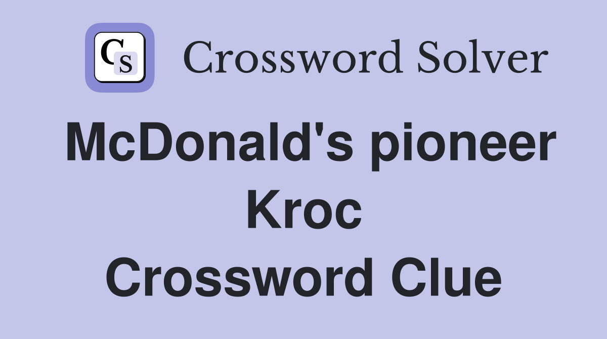 McDonald's pioneer Kroc Crossword Clue