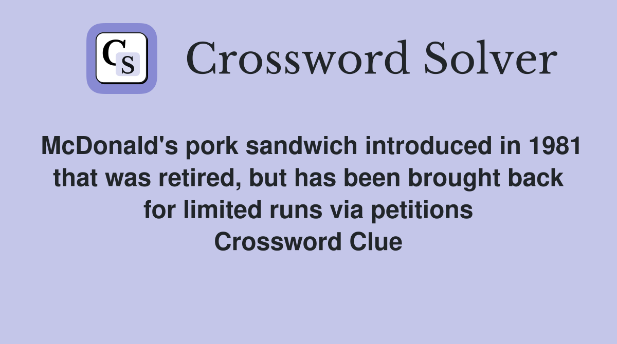 McDonald's pork sandwich introduced in 1981 that was retired, but has been brought back for limited runs via petitions Crossword Clue