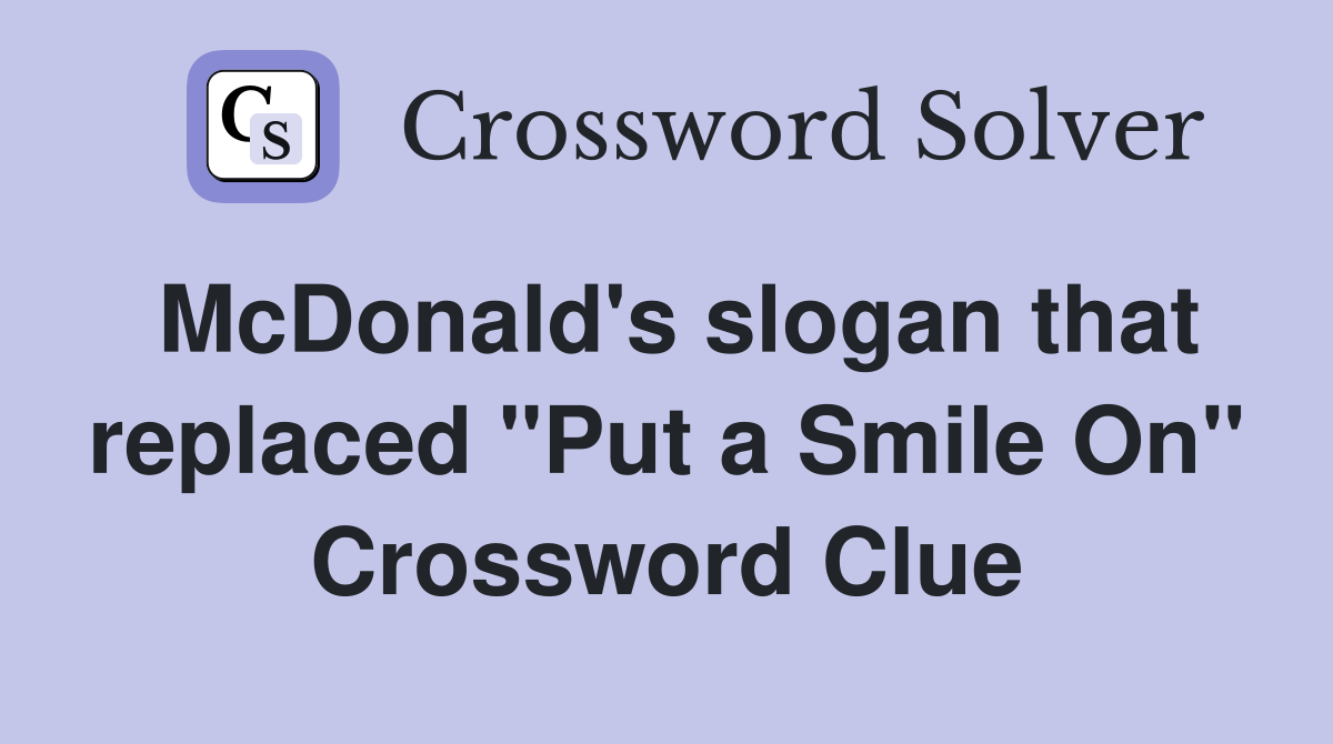 McDonald's slogan that replaced "Put a Smile On" Crossword Clue