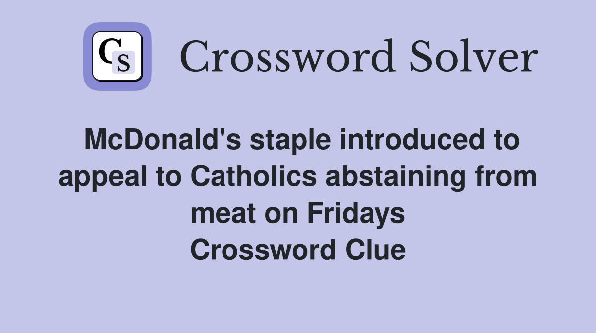 McDonald's staple introduced to appeal to Catholics abstaining from meat on Fridays Crossword Clue