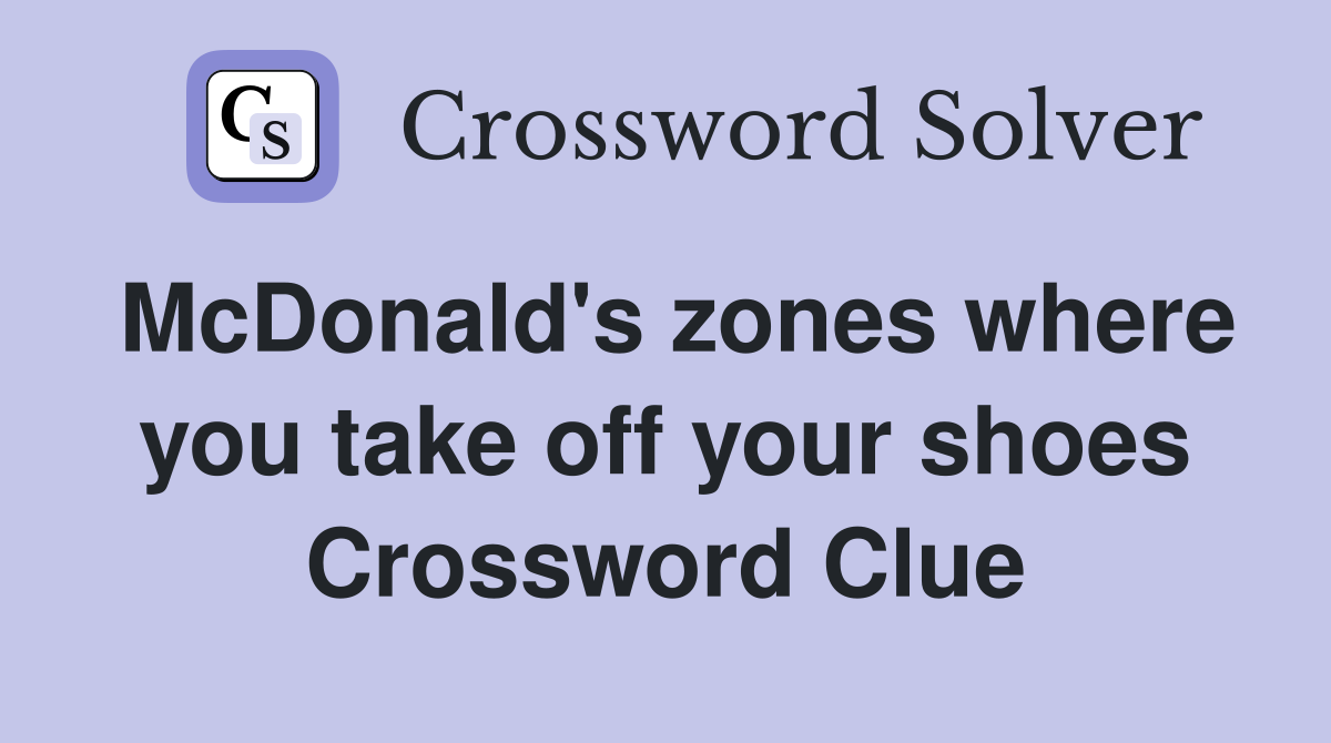 McDonald's zones where you take off your shoes Crossword Clue
