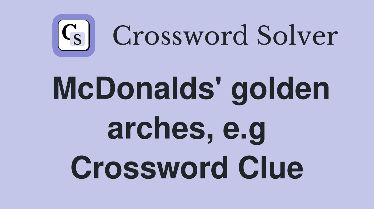 McDonalds' golden arches, e.g Crossword Clue