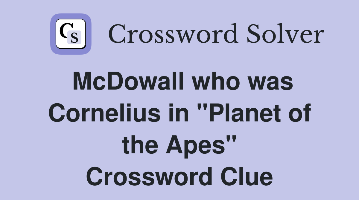 McDowall who was Cornelius in "Planet of the Apes" Crossword Clue