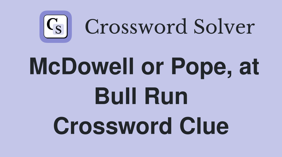 McDowell or Pope, at Bull Run Crossword Clue