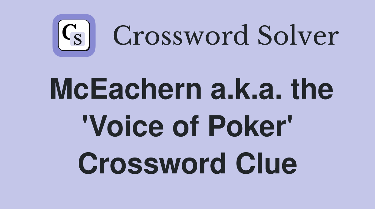 McEachern a.k.a. the 'Voice of Poker' Crossword Clue