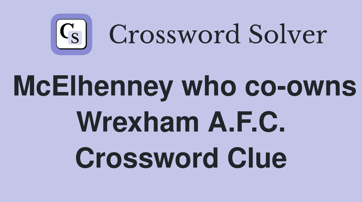 McElhenney who co-owns Wrexham A.F.C. Crossword Clue