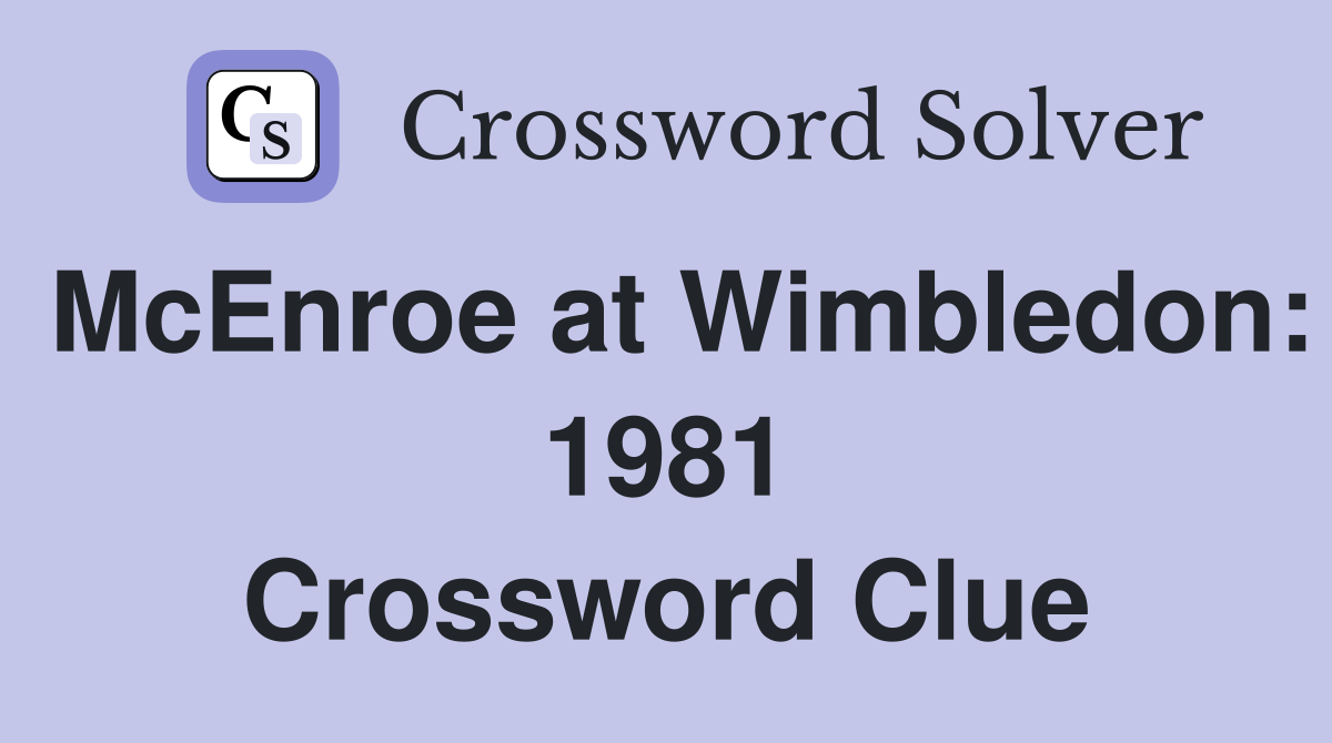 McEnroe at Wimbledon: 1981 Crossword Clue