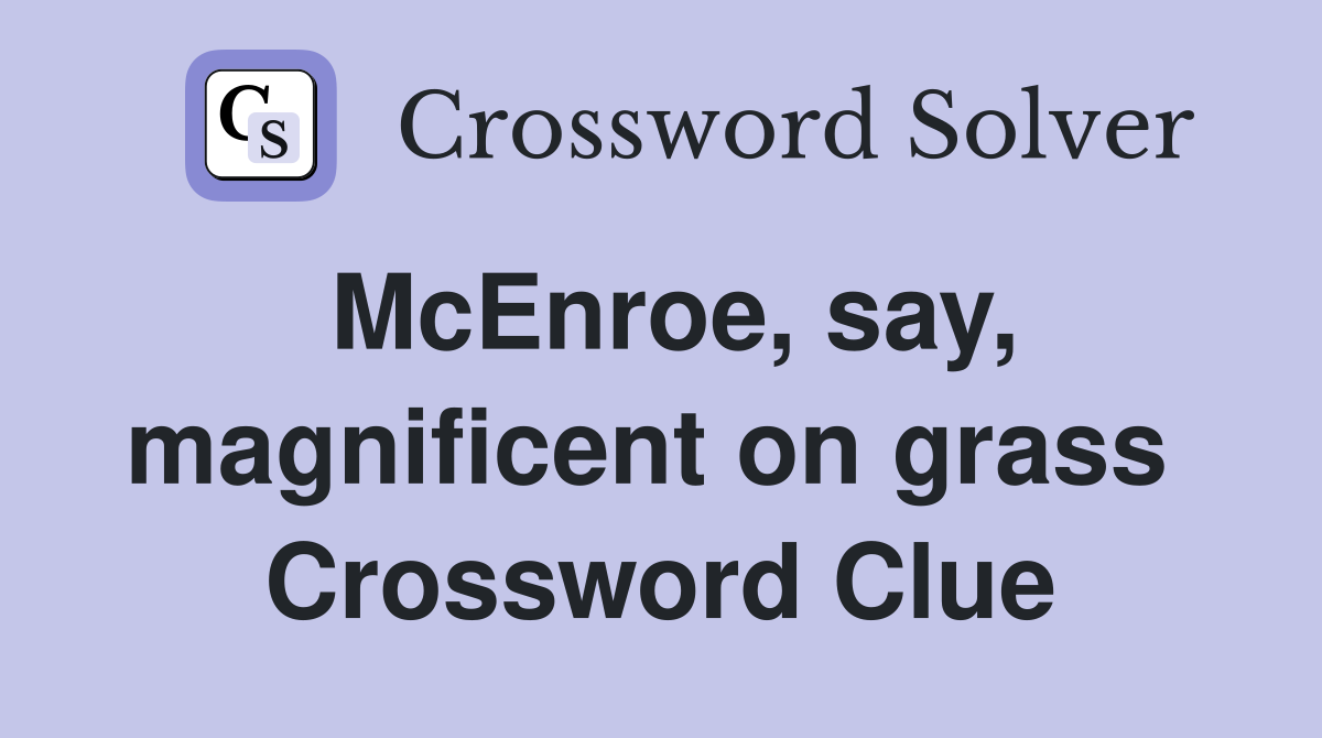 McEnroe, say, magnificent on grass  Crossword Clue