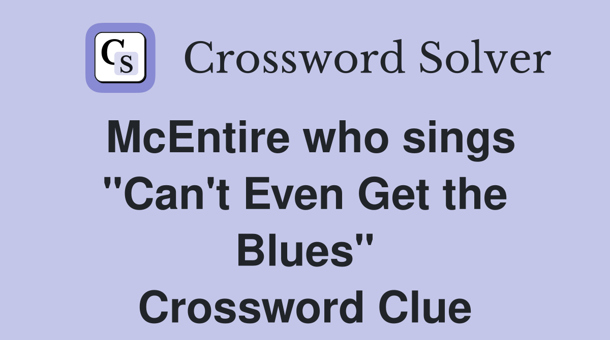 McEntire who sings "Can't Even Get the Blues" Crossword Clue