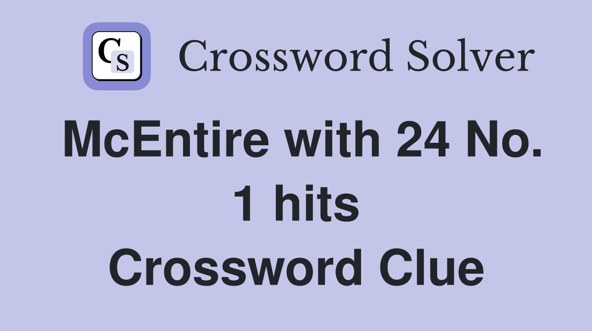McEntire with 24 No. 1 hits Crossword Clue