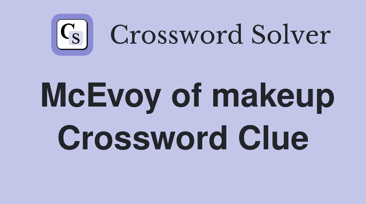 McEvoy of makeup Crossword Clue