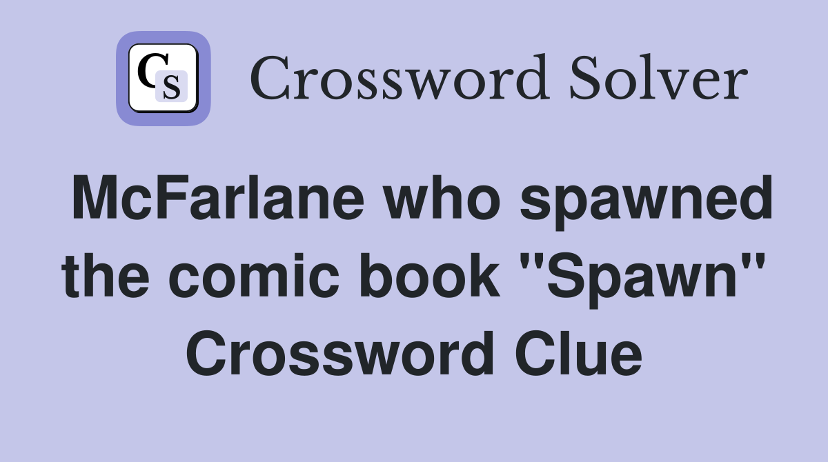 McFarlane who spawned the comic book "Spawn" Crossword Clue