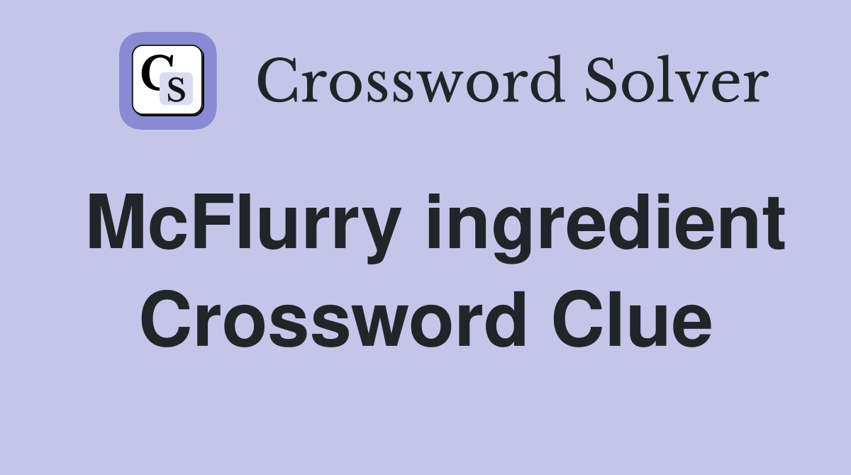 McFlurry ingredient Crossword Clue