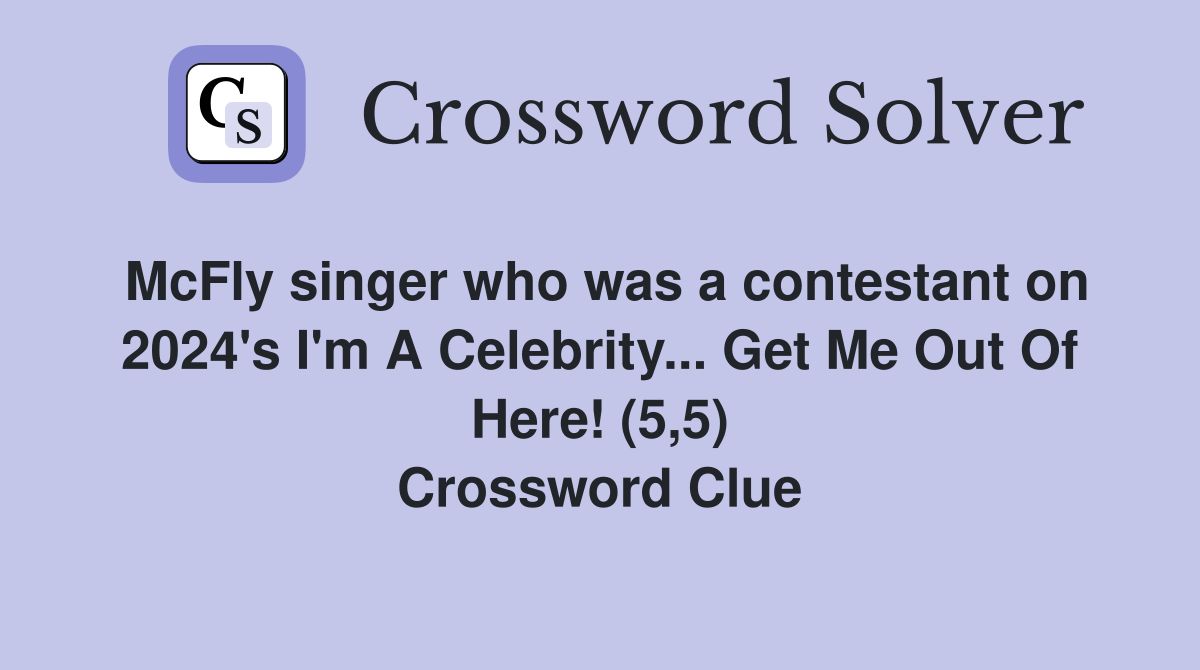 McFly singer who was a contestant on 2024's I'm A Celebrity... Get Me Out Of Here! (5,5) Crossword Clue