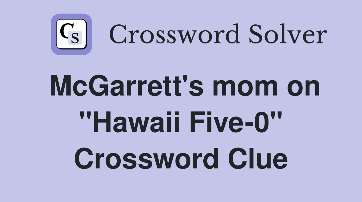 McGarrett's mom on ''Hawaii Five-0'' Crossword Clue