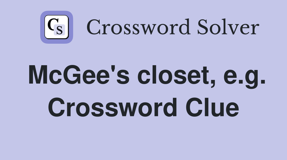 McGee's closet, e.g. Crossword Clue