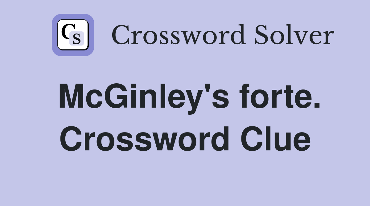 McGinley's forte. Crossword Clue