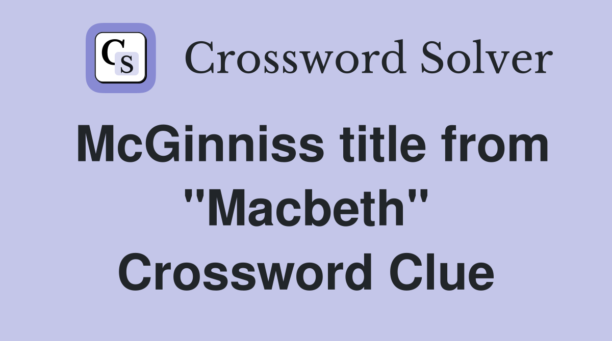 McGinniss title from "Macbeth" Crossword Clue