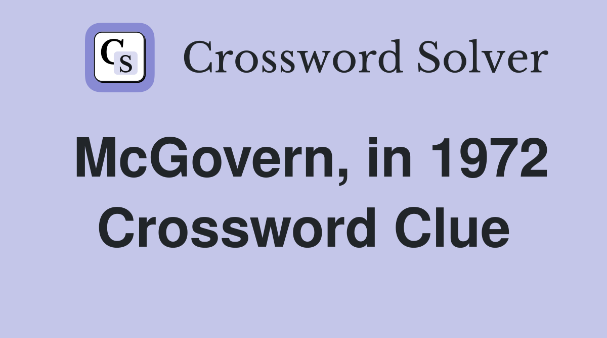 McGovern, in 1972 Crossword Clue