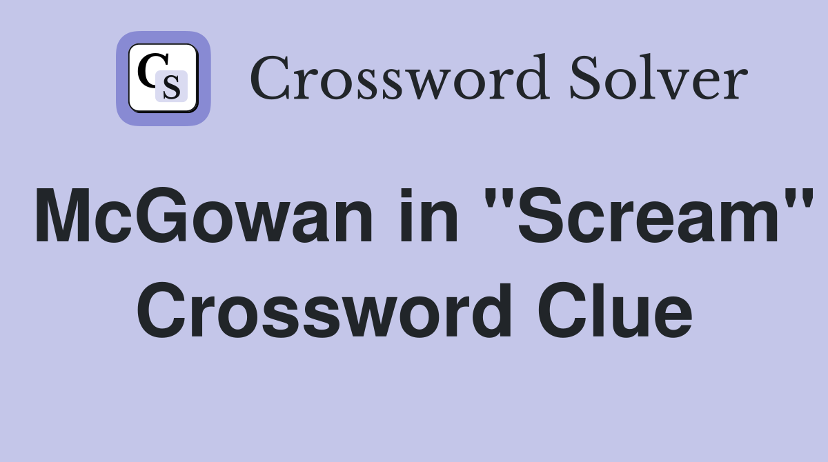 McGowan in "Scream" Crossword Clue