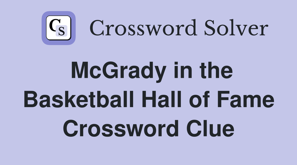 McGrady in the Basketball Hall of Fame Crossword Clue