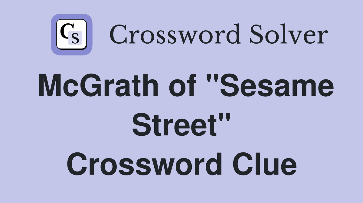 McGrath of "Sesame Street" Crossword Clue