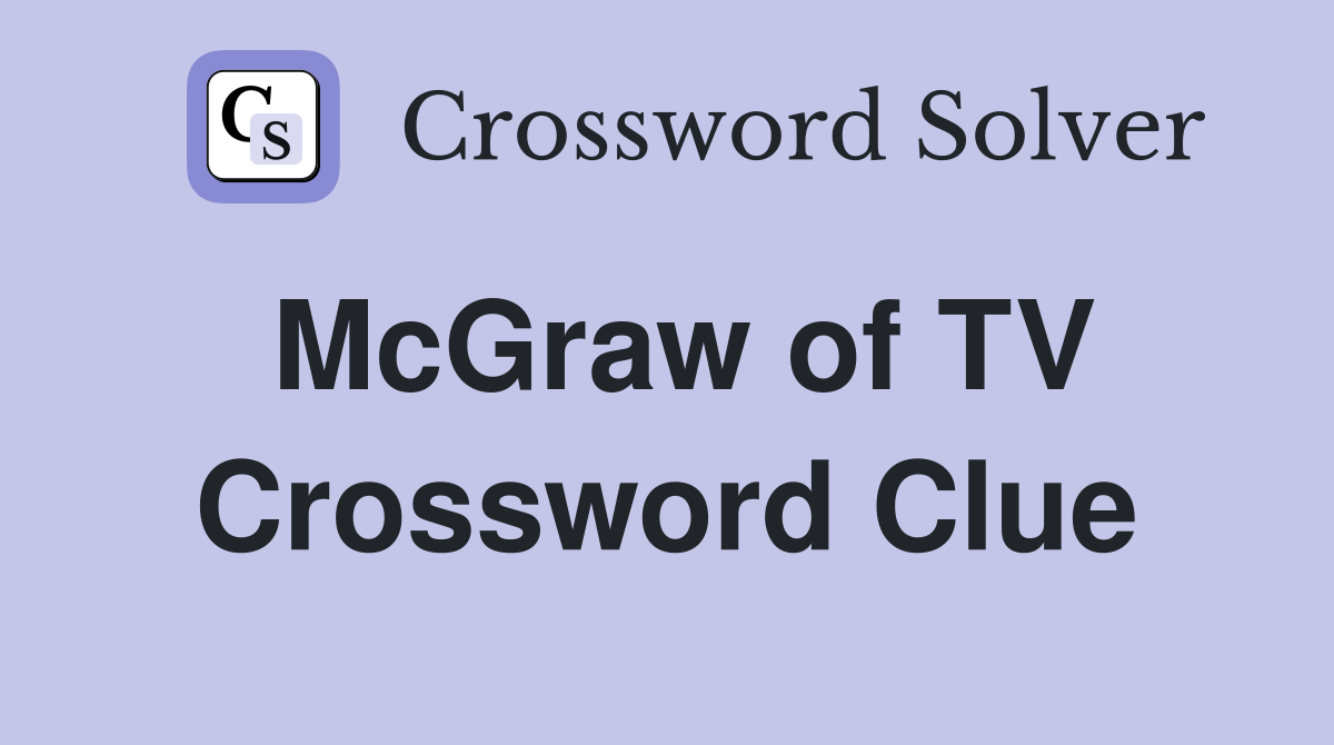 McGraw of TV Crossword Clue
