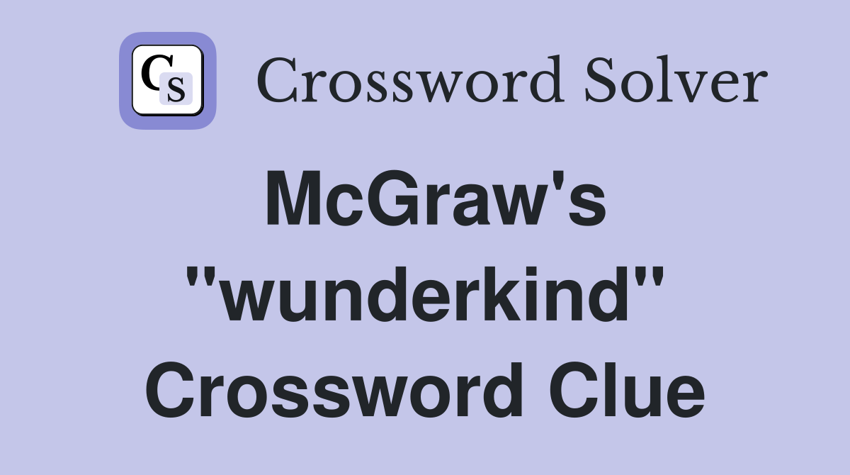 McGraw's "wunderkind" Crossword Clue