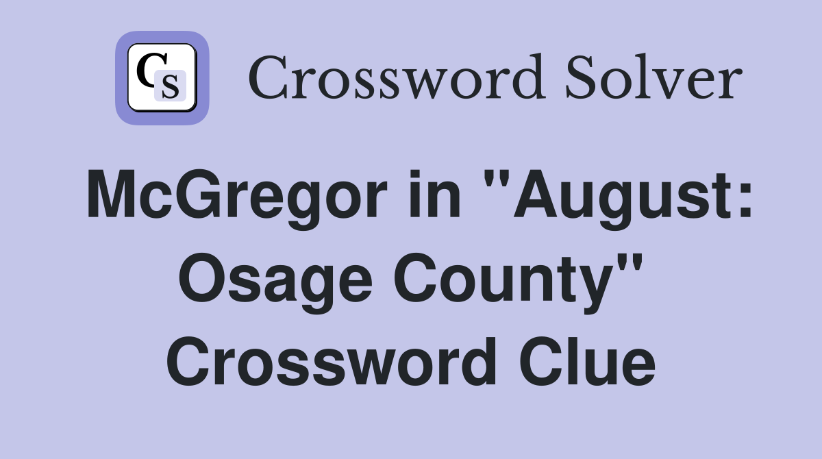 McGregor in "August: Osage County" Crossword Clue