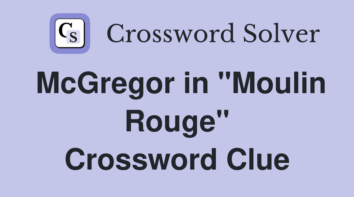 McGregor in "Moulin Rouge" Crossword Clue