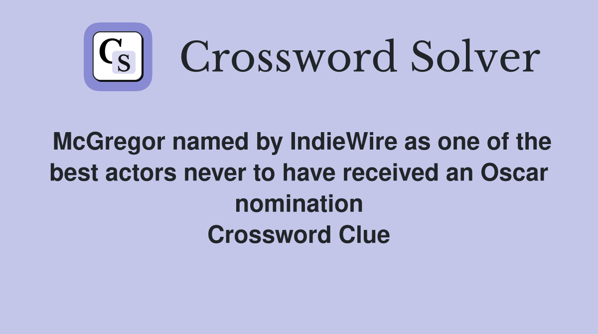 McGregor named by IndieWire as one of the best actors never to have received an Oscar nomination Crossword Clue