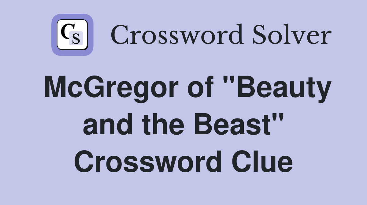McGregor of "Beauty and the Beast" Crossword Clue