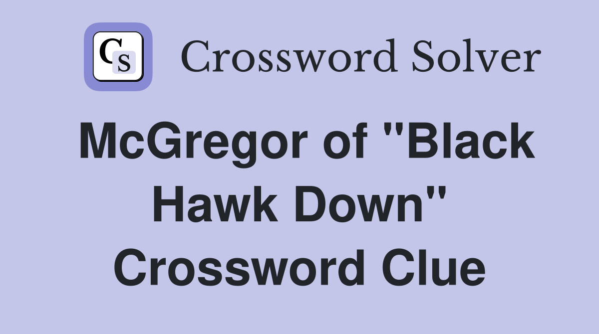 McGregor of "Black Hawk Down" Crossword Clue