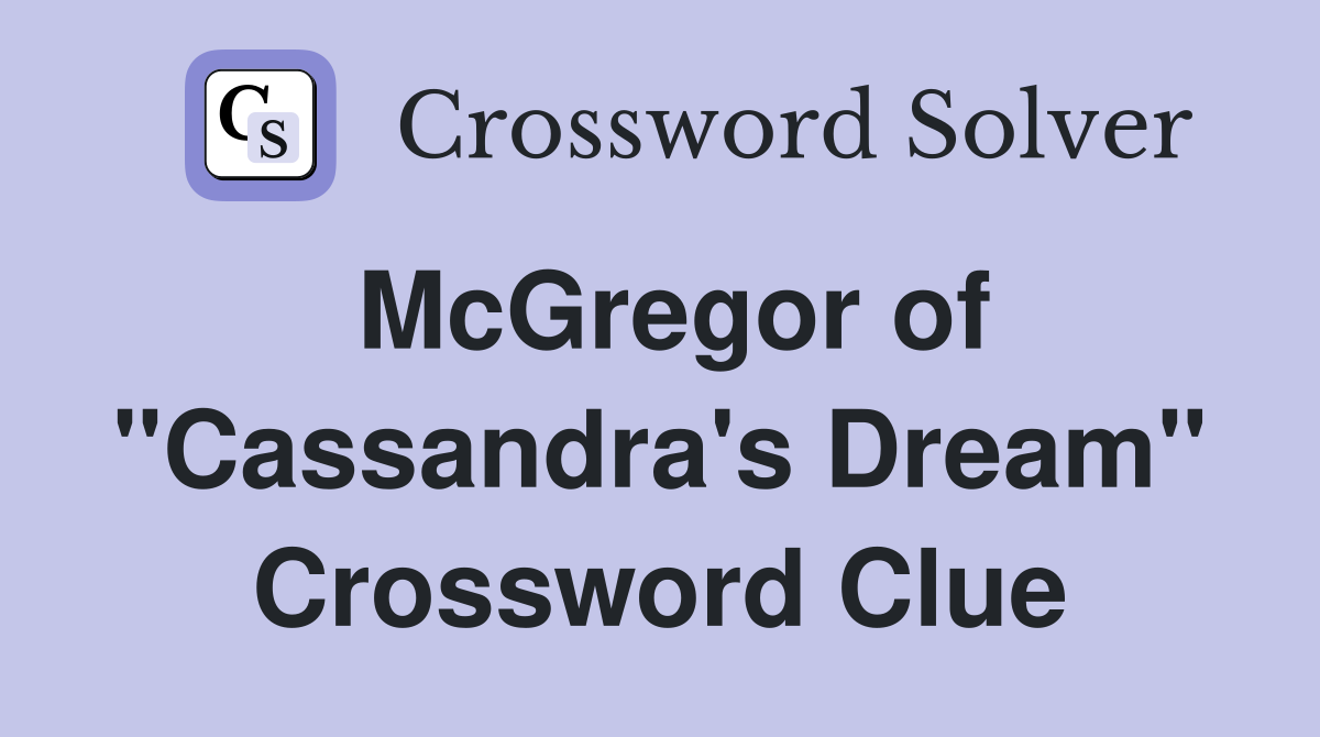 McGregor of "Cassandra's Dream" Crossword Clue