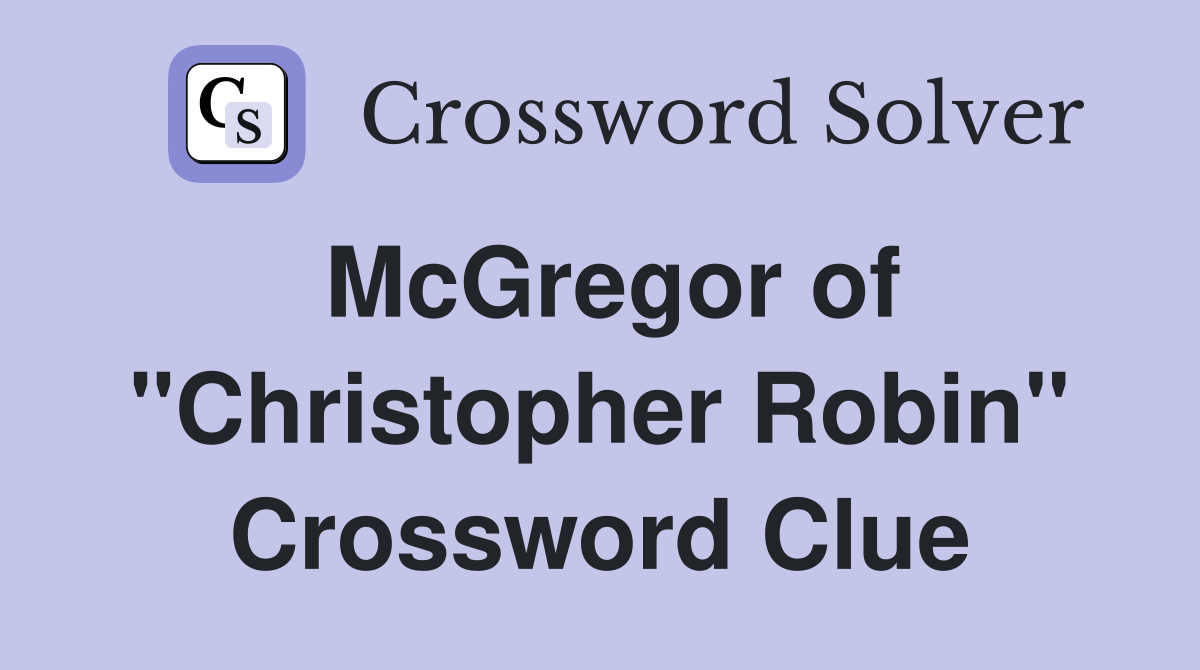 McGregor of "Christopher Robin" Crossword Clue