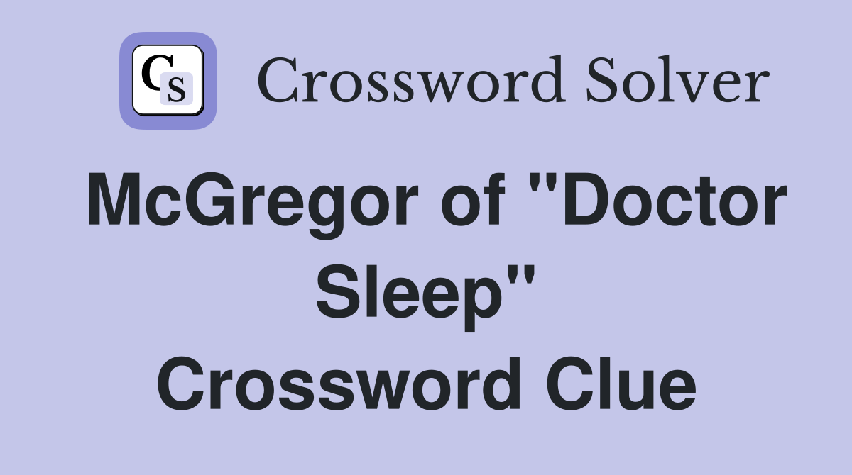 McGregor of "Doctor Sleep" Crossword Clue