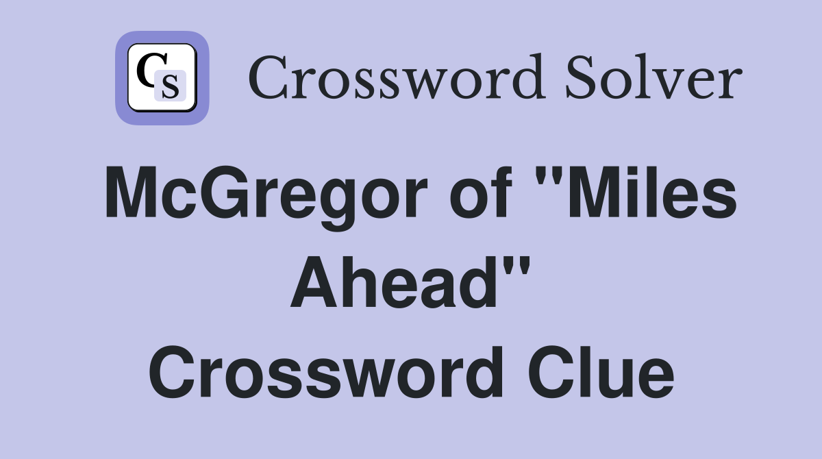 McGregor of "Miles Ahead" Crossword Clue