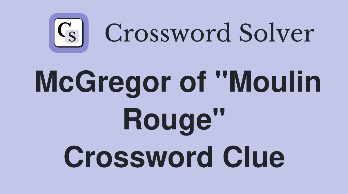 McGregor of "Moulin Rouge" Crossword Clue