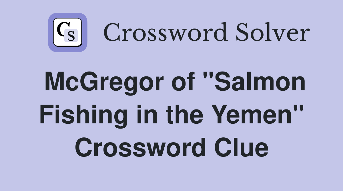 McGregor of "Salmon Fishing in the Yemen" Crossword Clue