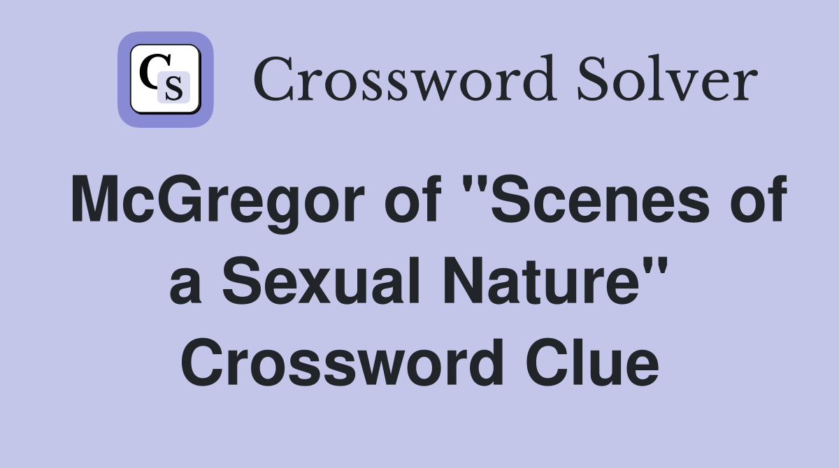 McGregor of "Scenes of a Sexual Nature" Crossword Clue