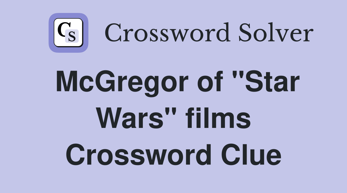 McGregor of "Star Wars" films Crossword Clue