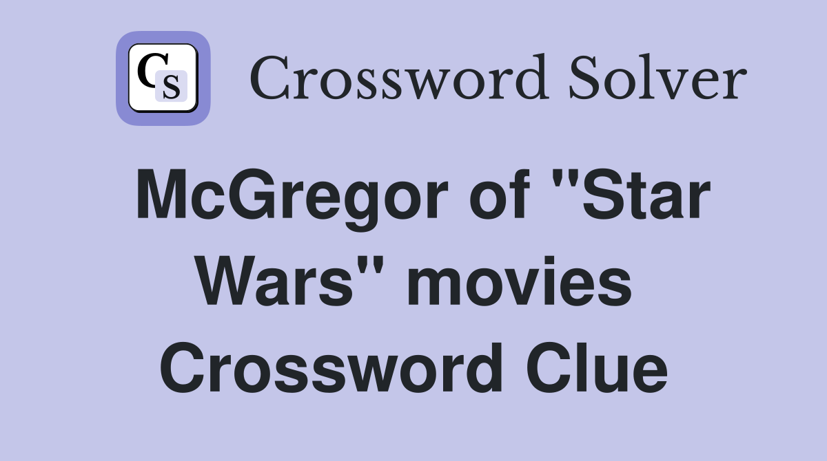 McGregor of "Star Wars" movies Crossword Clue