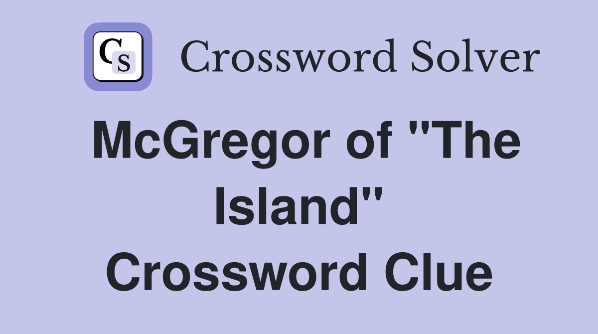 McGregor of "The Island" Crossword Clue
