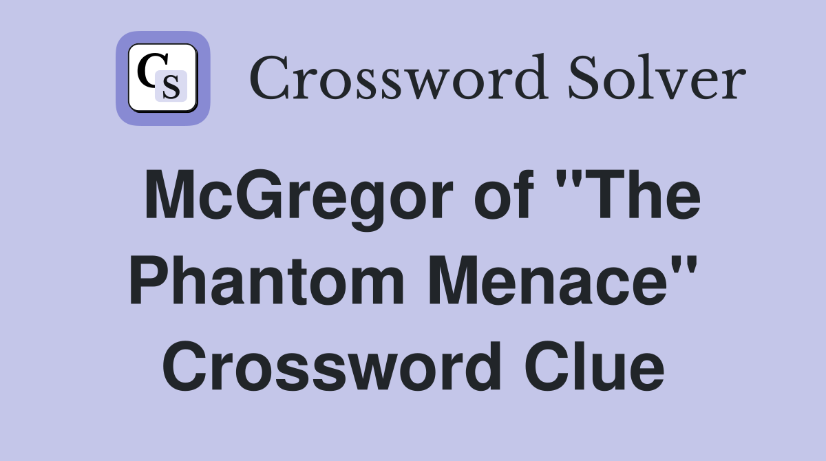 McGregor of "The Phantom Menace" Crossword Clue
