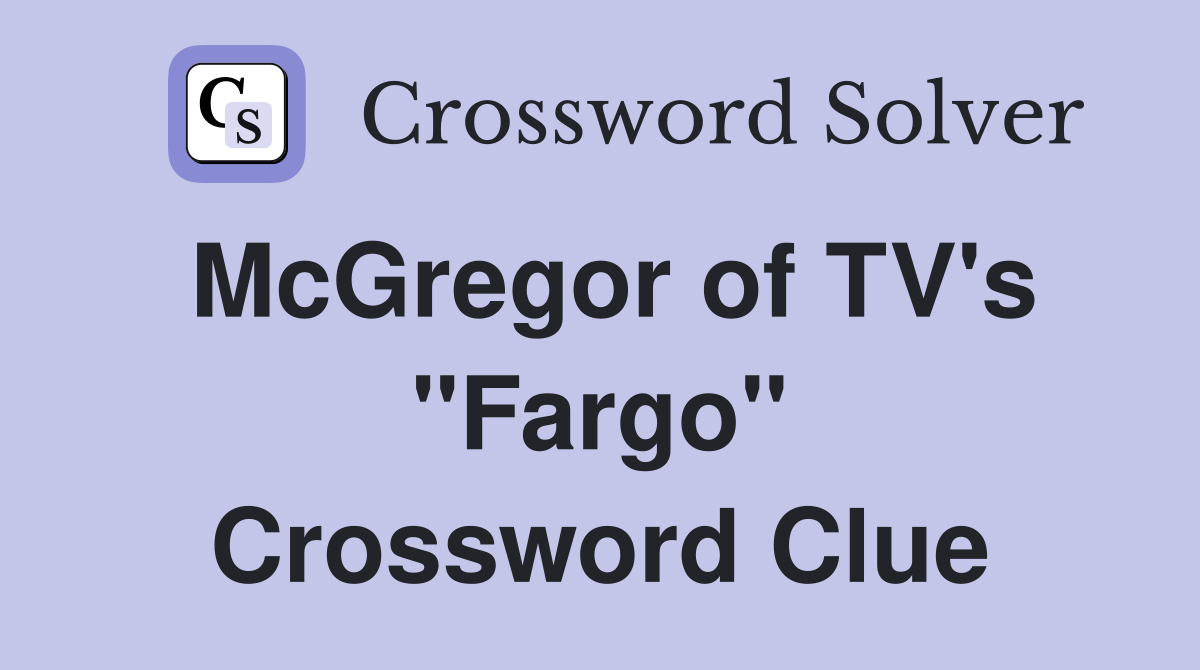 McGregor of TV's "Fargo" Crossword Clue