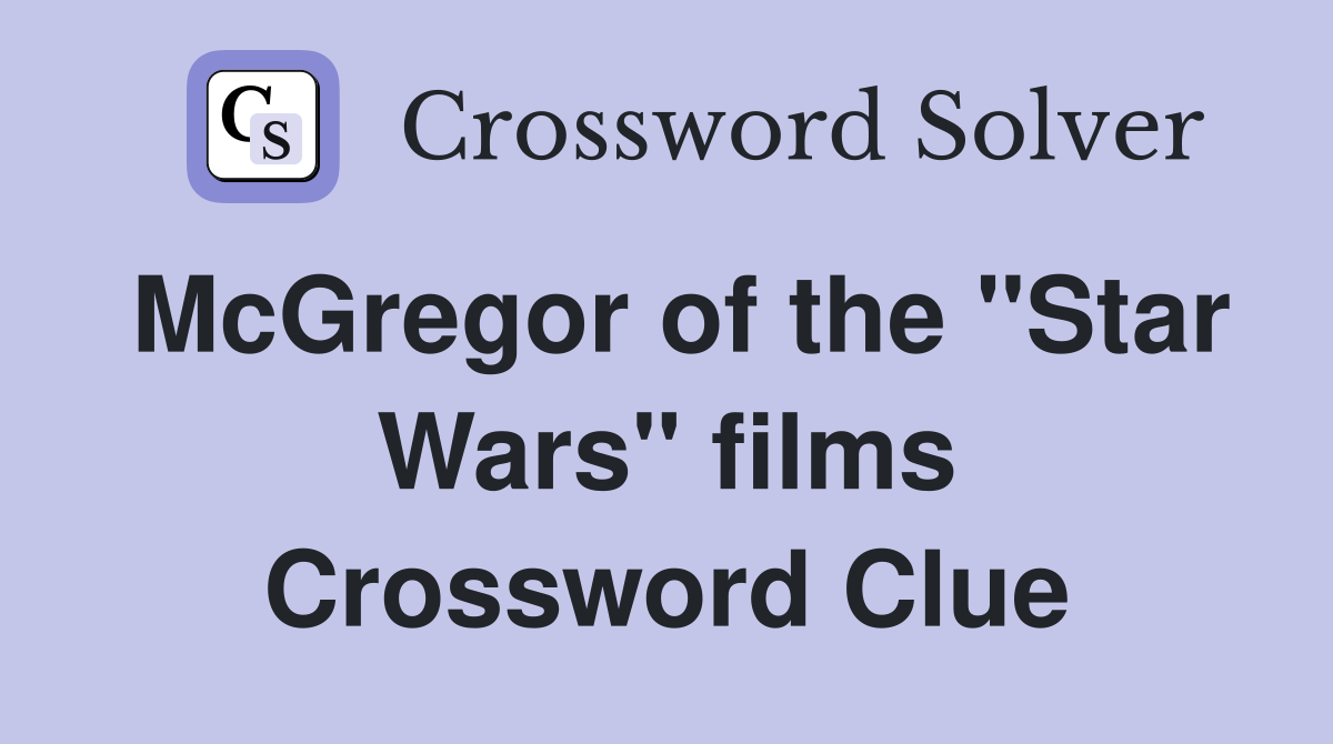 McGregor of the "Star Wars" films Crossword Clue