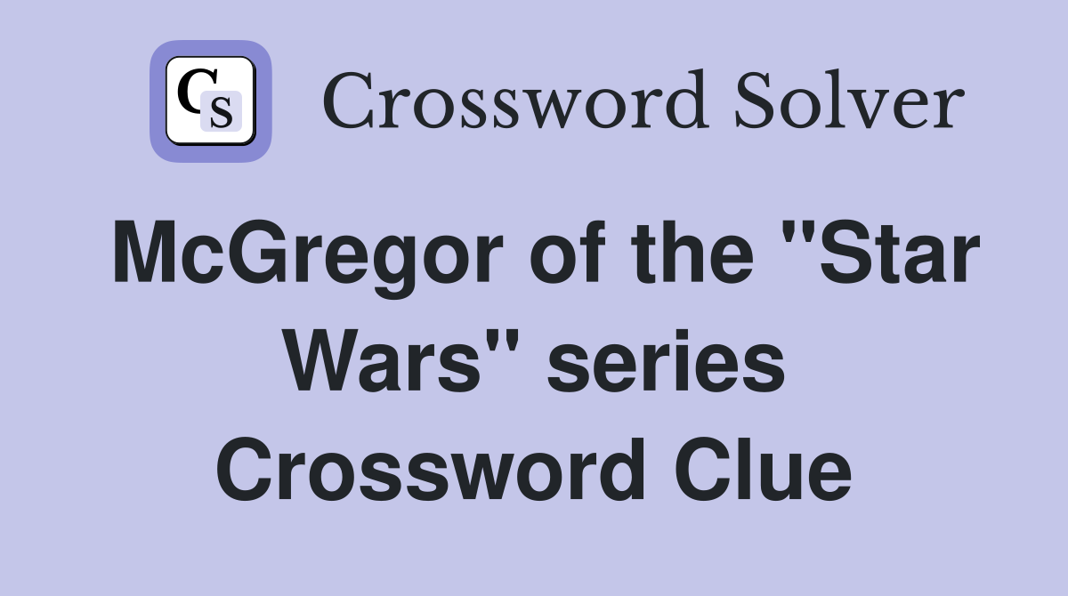 McGregor of the "Star Wars" series Crossword Clue